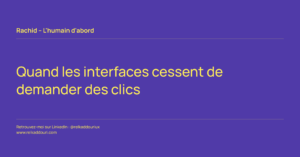 Quand les interfaces cessent de demander des clics - Rachid – L'humain d'abord - relkaddouri.com