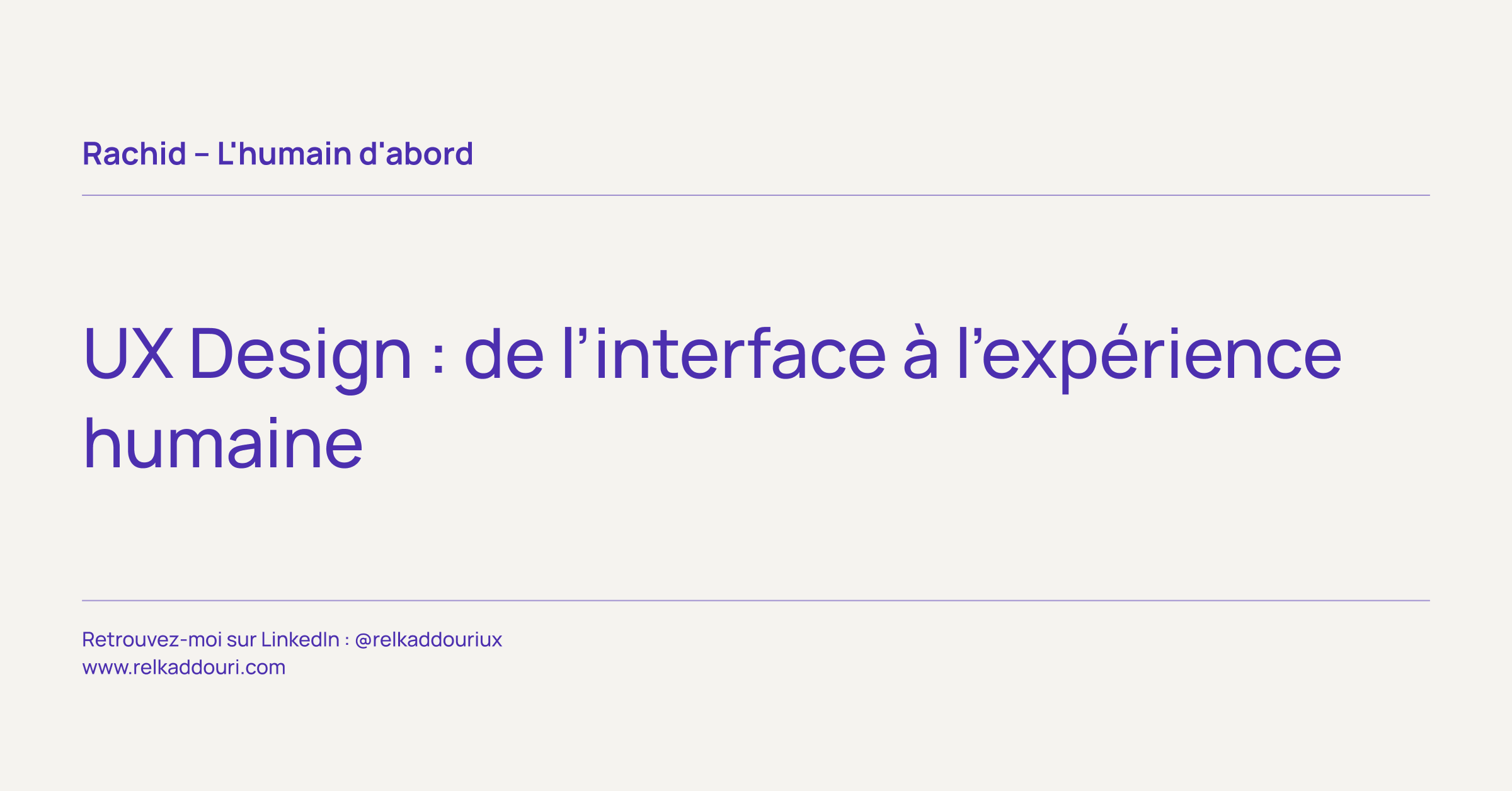 UX Design _ de l’interface à l’expérience humaine - Rachid – L'humain d'abord - relkaddouri.com